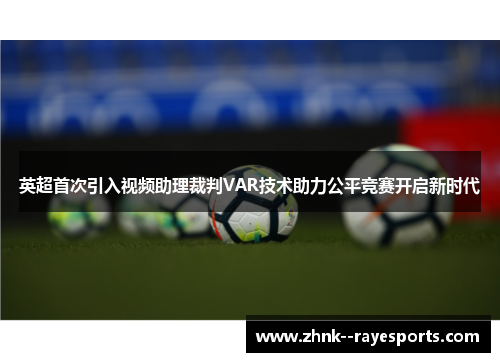 英超首次引入视频助理裁判VAR技术助力公平竞赛开启新时代