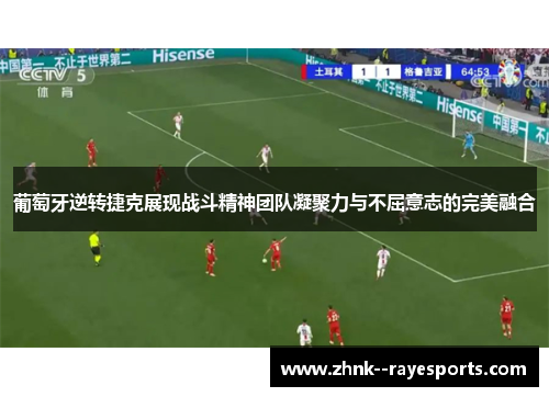葡萄牙逆转捷克展现战斗精神团队凝聚力与不屈意志的完美融合
