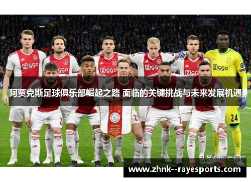 阿贾克斯足球俱乐部崛起之路 面临的关键挑战与未来发展机遇 阿贾克斯足球俱乐部崛起之路 面临的关键挑战与未来发展机遇