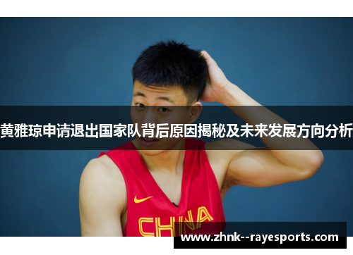 黄雅琼申请退出国家队背后原因揭秘及未来发展方向分析 黄雅琼申请退出国家队背后原因揭秘及未来发展方向分析