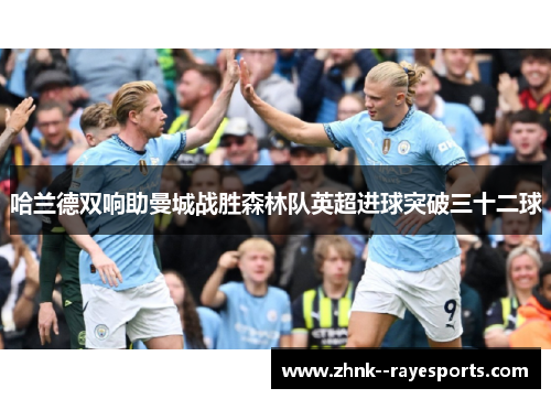 哈兰德双响助曼城战胜森林队英超进球突破三十二球