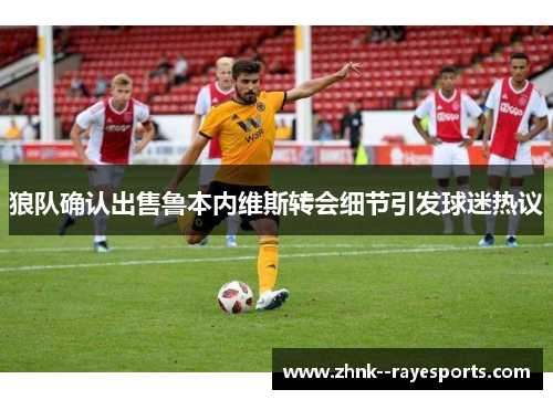 狼队确认出售鲁本内维斯转会细节引发球迷热议