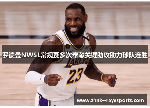 罗德曼NWSL常规赛多次奉献关键助攻助力球队连胜 罗德曼NWSL常规赛多次奉献关键助攻助力球队连胜