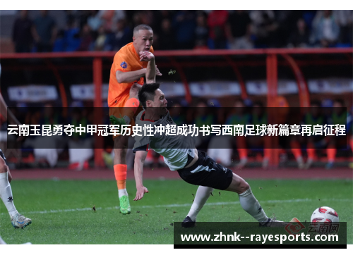 云南玉昆勇夺中甲冠军历史性冲超成功书写西南足球新篇章再启征程