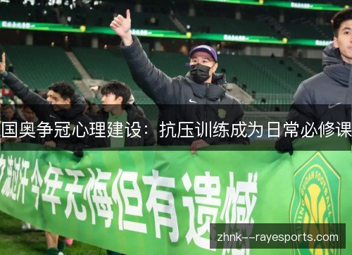 国奥争冠心理建设:抗压训练成为日常必修课 国奥争冠心理建设:抗压训练成为日常必修课